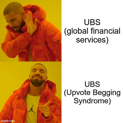 Stop beggin' for dem upvotes! | UBS (global financial services); UBS (Upvote Begging Syndrome) | image tagged in memes,drake hotline bling,upvote begging,begging for upvotes | made w/ Imgflip meme maker