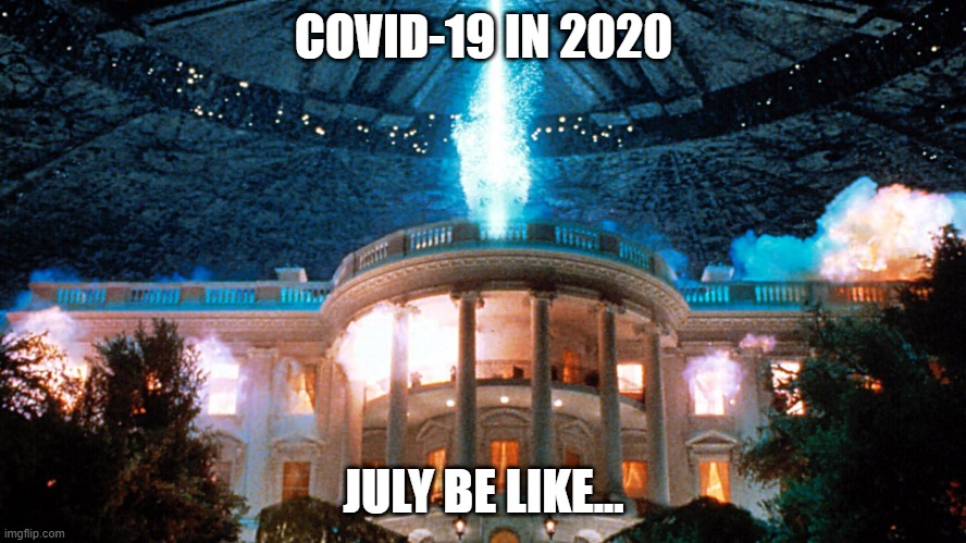 July Be Like | COVID-19 IN 2020; JULY BE LIKE... | image tagged in independence day | made w/ Imgflip meme maker