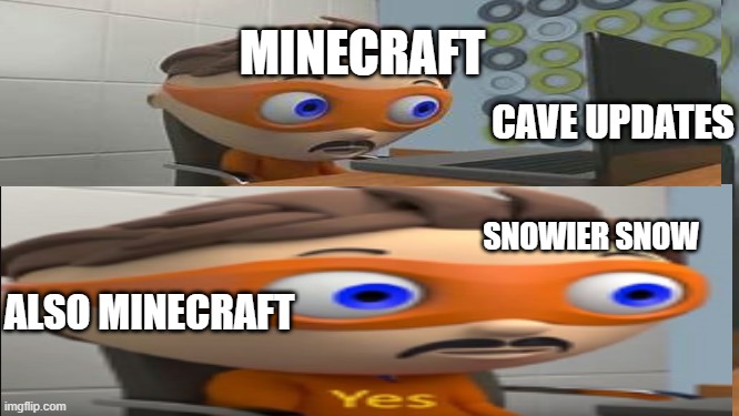Love him or hste him he is spitting true facts | MINECRAFT; CAVE UPDATES; SNOWIER SNOW; ALSO MINECRAFT | image tagged in yes | made w/ Imgflip meme maker