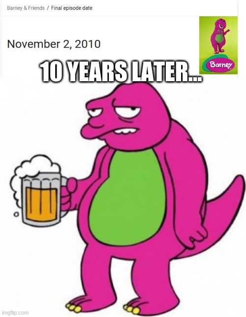 What barney looks like now! | 10 YEARS LATER... | image tagged in washed-up barney,barney,memes,washed up,funny | made w/ Imgflip meme maker