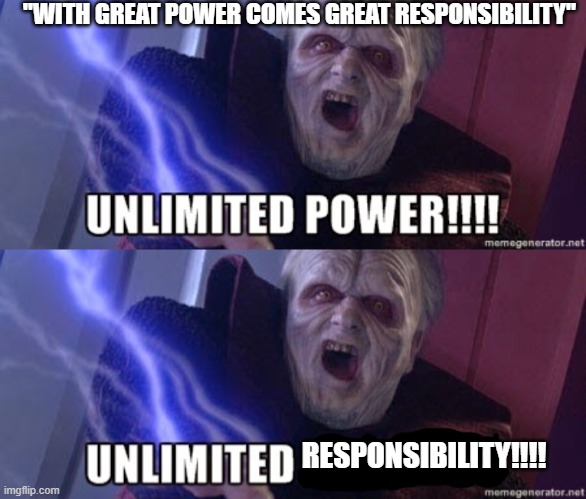 sounded a lot cooler in my head | "WITH GREAT POWER COMES GREAT RESPONSIBILITY"; RESPONSIBILITY!!!! | image tagged in unlimited power | made w/ Imgflip meme maker