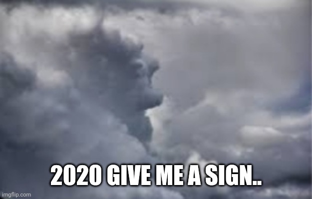2020 GIVE ME A SIGN.. | 2020 GIVE ME A SIGN.. | image tagged in 2020,devil,cloud | made w/ Imgflip meme maker
