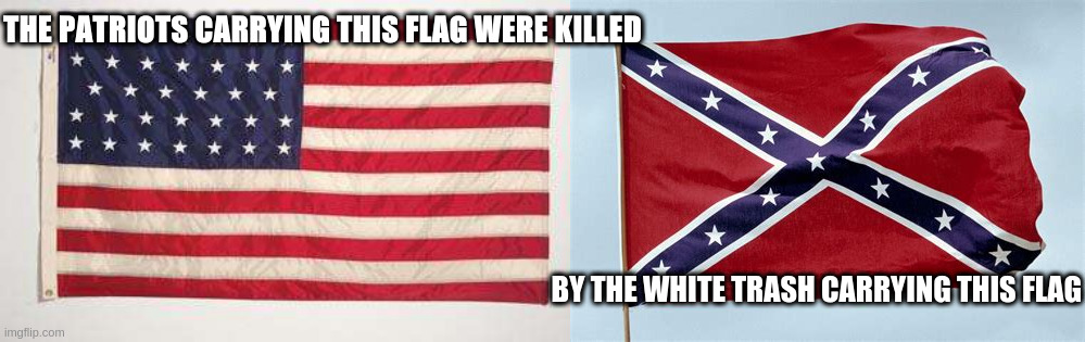 Justice | THE PATRIOTS CARRYING THIS FLAG WERE KILLED; BY THE WHITE TRASH CARRYING THIS FLAG | image tagged in black lives matter | made w/ Imgflip meme maker