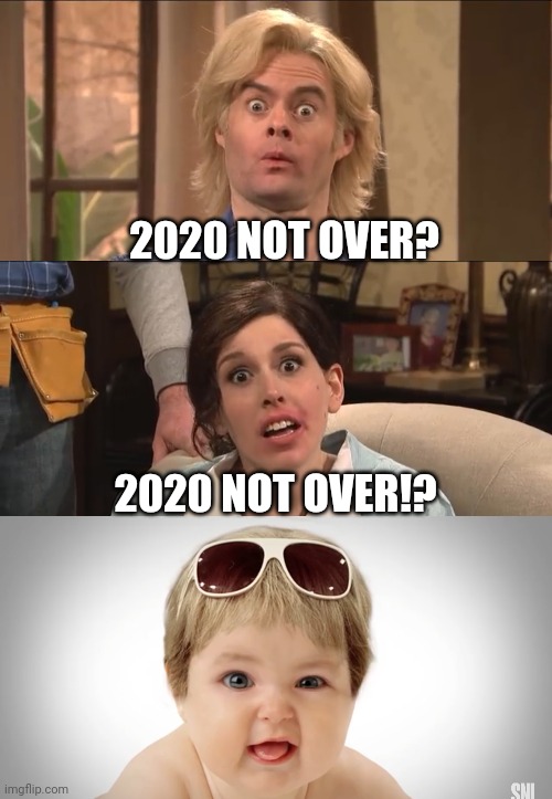2020 not over? | 2020 NOT OVER? 2020 NOT OVER!? | image tagged in funny memes | made w/ Imgflip meme maker