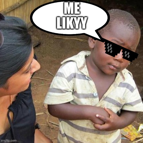 Third World Skeptical Kid Meme | ME
LIKYY | image tagged in memes,third world skeptical kid | made w/ Imgflip meme maker