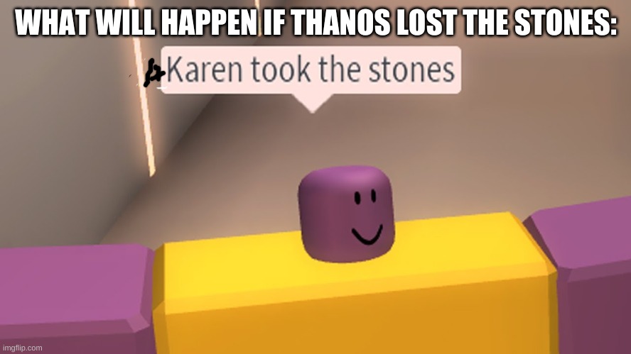 KAREN | WHAT WILL HAPPEN IF THANOS LOST THE STONES: | image tagged in karen | made w/ Imgflip meme maker