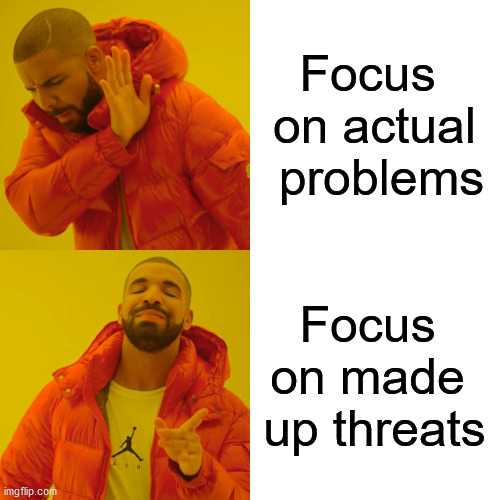 Drake Hotline Bling Meme | Focus  on actual  problems Focus  on made  up threats | image tagged in memes,drake hotline bling | made w/ Imgflip meme maker