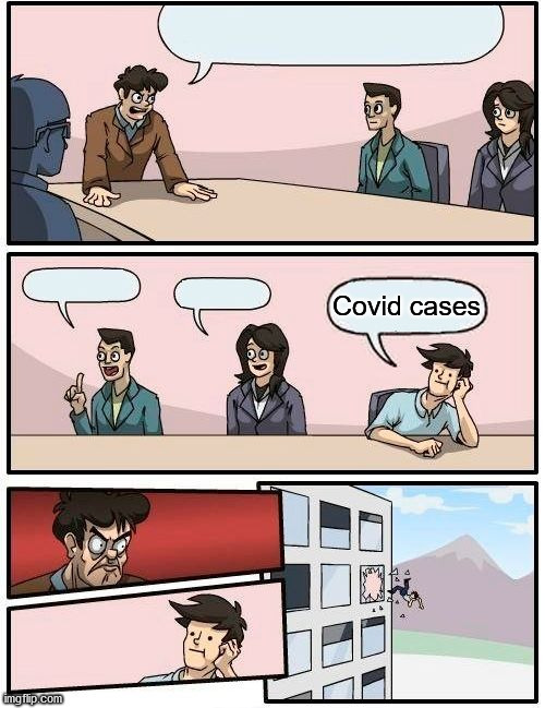 Boardroom Meeting Suggestion Meme | Covid cases | image tagged in memes,boardroom meeting suggestion | made w/ Imgflip meme maker