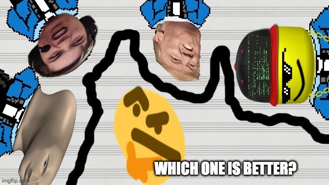 Which One Is Better | WHICH ONE IS BETTER? | image tagged in sans,thonking | made w/ Imgflip meme maker