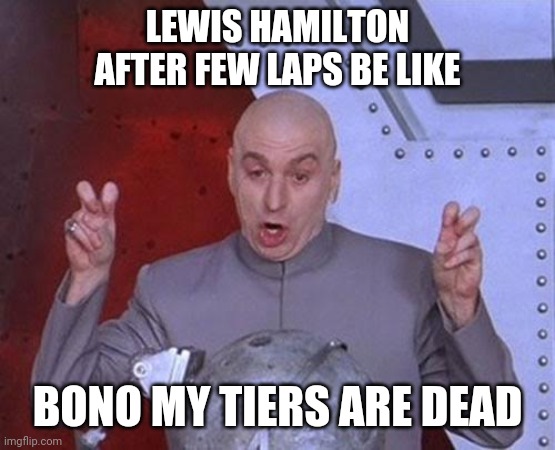Lewis | LEWIS HAMILTON AFTER FEW LAPS BE LIKE; BONO MY TIERS ARE DEAD | image tagged in memes,dr evil laser | made w/ Imgflip meme maker