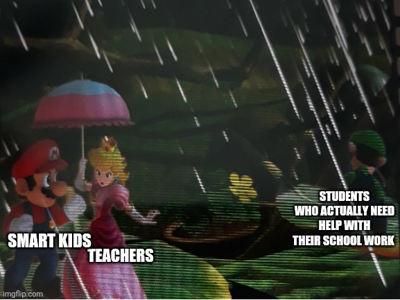 STUDENTS WHO ACTUALLY NEED HELP WITH THEIR SCHOOL WORK; SMART KIDS; TEACHERS | image tagged in super smash bros,mario,school,teachers | made w/ Imgflip meme maker