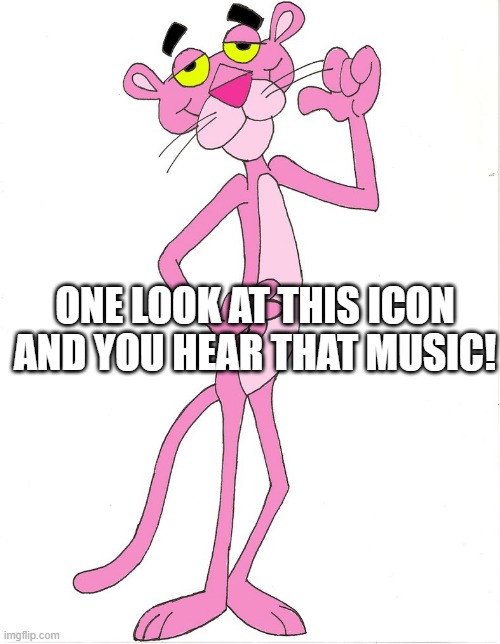 Dedant Dedant Dedant Dedant Dedant Dedant Dedant Dedant.......... | ONE LOOK AT THIS ICON AND YOU HEAR THAT MUSIC! | image tagged in pink panther | made w/ Imgflip meme maker