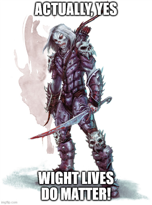Wight Lives Natter | ACTUALLY, YES; WIGHT LIVES DO MATTER! | image tagged in blm,wlm,dnd,bad puns | made w/ Imgflip meme maker