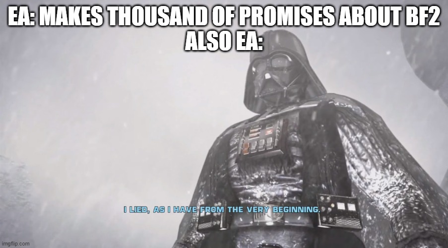 Darth Vader Lied | EA: MAKES THOUSAND OF PROMISES ABOUT BF2
ALSO EA: | image tagged in darth vader lied | made w/ Imgflip meme maker