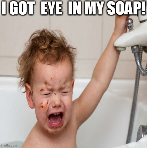 I GOT  EYE  IN MY SOAP! | made w/ Imgflip meme maker
