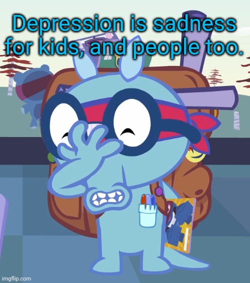 Sniffles Facepalm (HTF) | Depression is sadness for kids, and people too. | image tagged in sniffles facepalm htf | made w/ Imgflip meme maker
