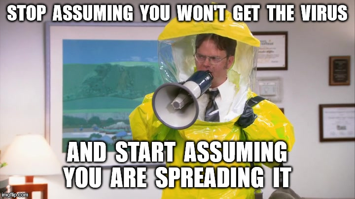 ...the person who I most medium suspect. | STOP  ASSUMING  YOU  WON'T  GET  THE  VIRUS; AND  START  ASSUMING
YOU  ARE  SPREADING  IT | image tagged in dwight hazmat,covid-19,the office,masks,pandemic,personal responsibility | made w/ Imgflip meme maker
