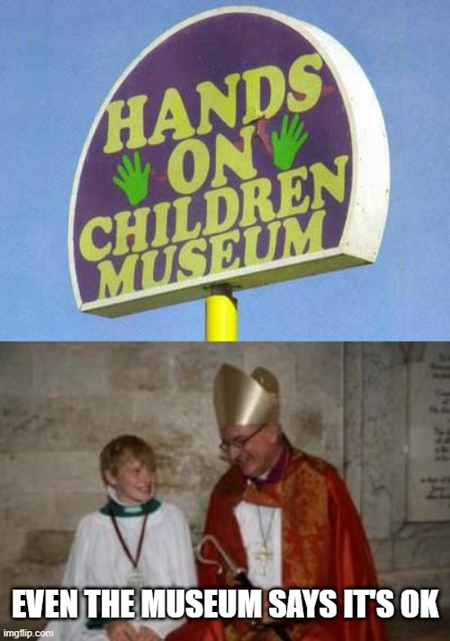 Yes Father | EVEN THE MUSEUM SAYS IT'S OK | image tagged in priest_boy | made w/ Imgflip meme maker