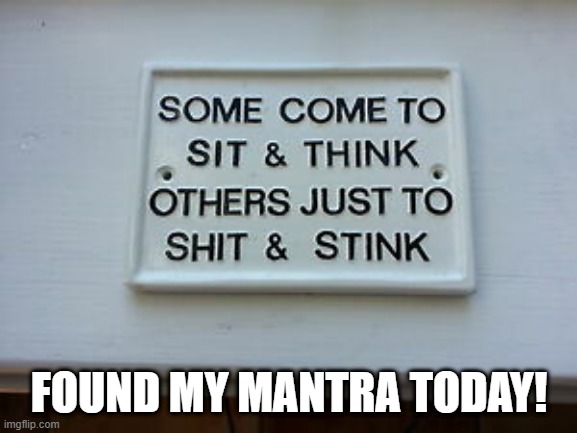 Quotable | FOUND MY MANTRA TODAY! | image tagged in funny sign | made w/ Imgflip meme maker