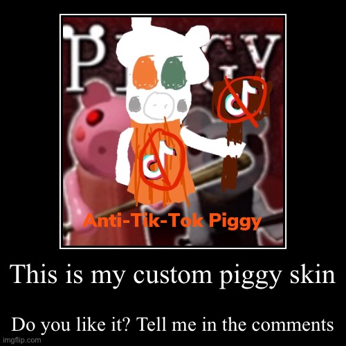 My custom Piggy skin (Anti-Tik-Tok Piggy) | image tagged in demotivationals,piggy,tik tok is trash | made w/ Imgflip demotivational maker