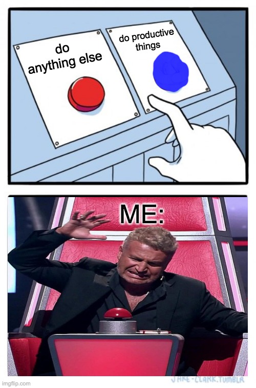 Two Buttons Meme | do productive things; do anything else; ME: | image tagged in memes,two buttons | made w/ Imgflip meme maker