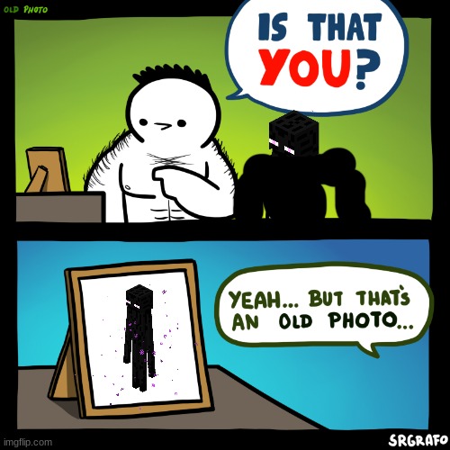 Buff enderman's old photos | image tagged in is that you | made w/ Imgflip meme maker