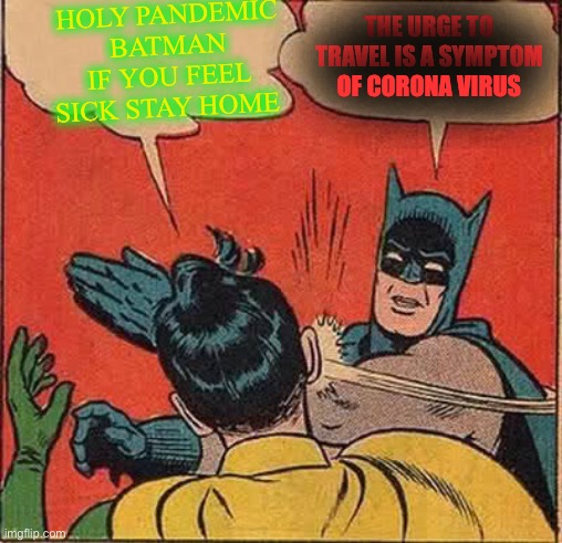 Let’s go to Paris | HOLY PANDEMIC BATMAN IF YOU FEEL SICK STAY HOME; THE URGE TO TRAVEL IS A SYMPTOM OF CORONA VIRUS | image tagged in memes,batman slapping robin | made w/ Imgflip meme maker
