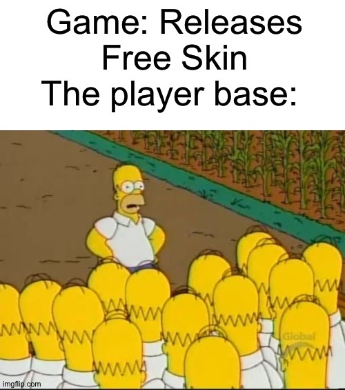 Free skin | Game: Releases Free Skin
The player base: | image tagged in homer clones,free stuff | made w/ Imgflip meme maker