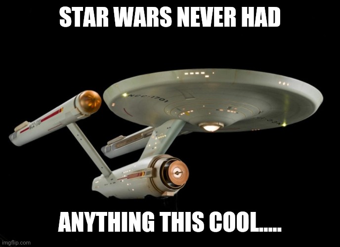 STAR WARS NEVER HAD; ANYTHING THIS COOL..... | image tagged in star trek | made w/ Imgflip meme maker