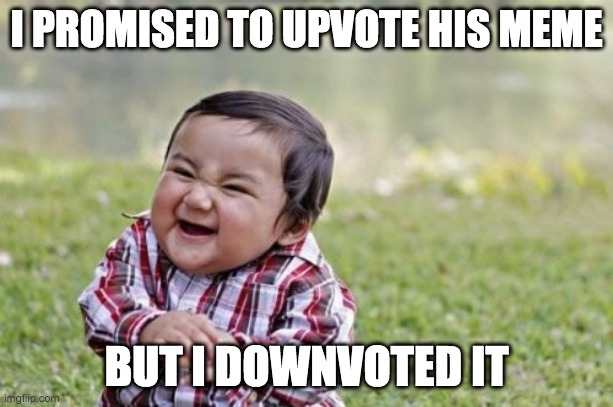 Evil Toddler Meme | I PROMISED TO UPVOTE HIS MEME; BUT I DOWNVOTED IT | image tagged in memes,evil toddler | made w/ Imgflip meme maker