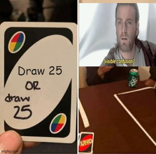 What would you do? | Draw 25 | image tagged in memes,uno draw 25 cards | made w/ Imgflip meme maker
