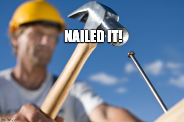 Carpenter | NAILED IT! | image tagged in carpenter | made w/ Imgflip meme maker