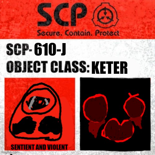 SCP Label Template: Keter | 610-J; KETER; SENTIENT AND VIOLENT | image tagged in scp label template keter | made w/ Imgflip meme maker