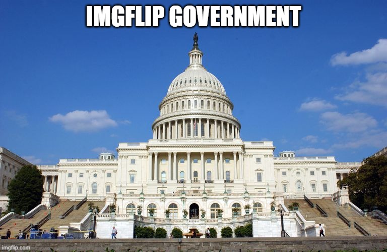 Imgflip Government | IMGFLIP GOVERNMENT | image tagged in imgflip,government | made w/ Imgflip meme maker