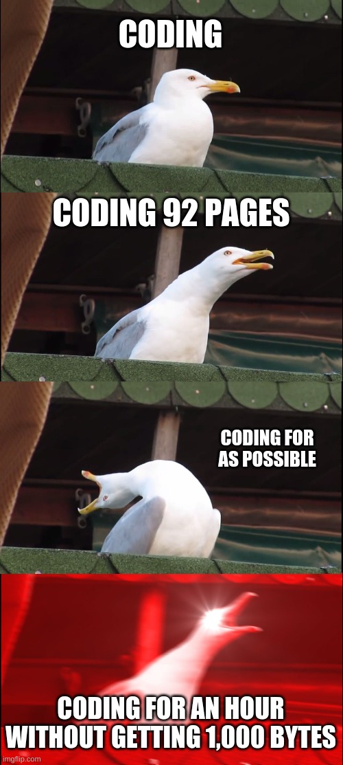 Inhaling Seagull Meme | CODING; CODING 92 PAGES; CODING FOR AS POSSIBLE; CODING FOR AN HOUR WITHOUT GETTING 1,000 BYTES | image tagged in memes,inhaling seagull | made w/ Imgflip meme maker