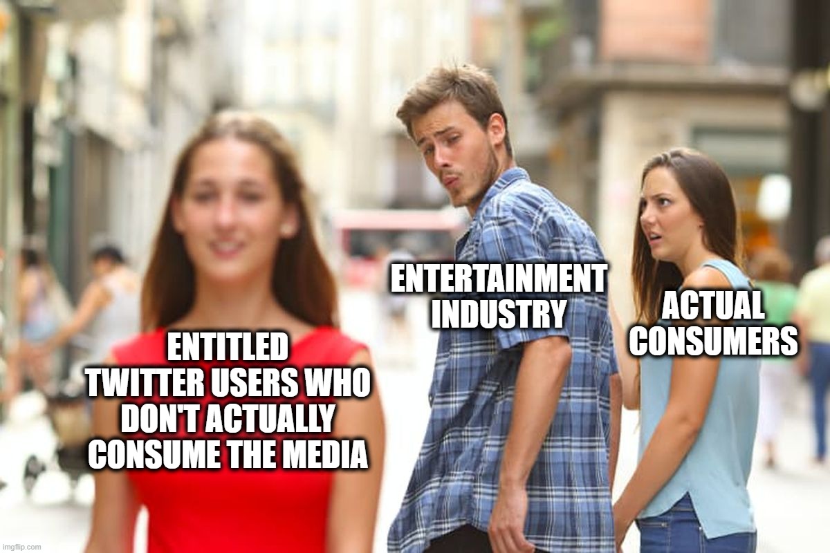 Distracted Boyfriend Meme | ENTERTAINMENT INDUSTRY; ACTUAL CONSUMERS; ENTITLED TWITTER USERS WHO DON'T ACTUALLY CONSUME THE MEDIA | image tagged in memes,distracted boyfriend | made w/ Imgflip meme maker