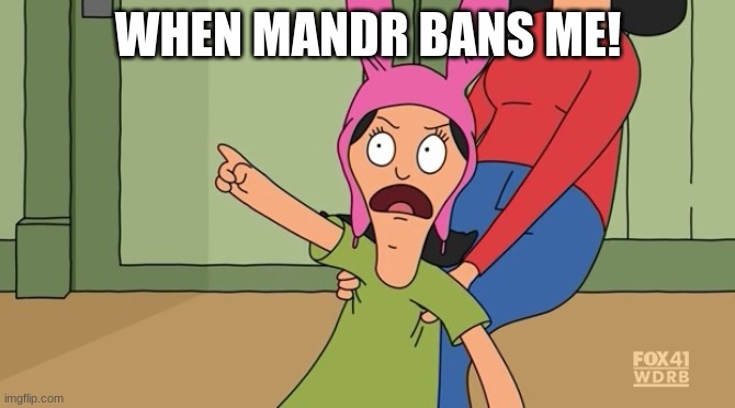 Louise belcher bobs burgers | WHEN MANDR BANS ME! | image tagged in louise belcher bobs burgers,MandRproductions | made w/ Imgflip meme maker