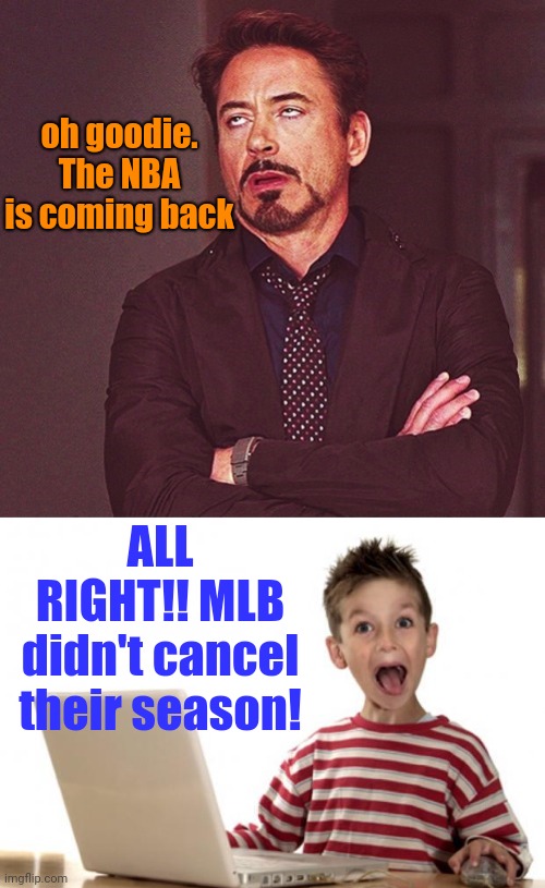 I have a feeling Major League Baseball is going to come back with a vengeance!! | oh goodie. The NBA is coming back; ALL RIGHT!! MLB didn't cancel their season! | image tagged in mlb baseball,nba | made w/ Imgflip meme maker