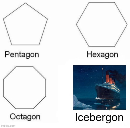 Pentagon Hexagon Octagon | Icebergon | image tagged in memes,pentagon hexagon octagon,titanic,titanic sinking,iceberg | made w/ Imgflip meme maker