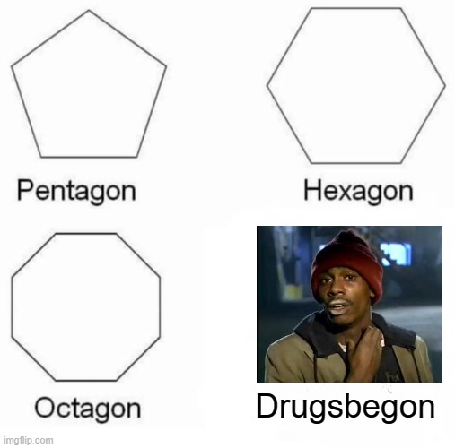 Pentagon Hexagon Octagon Meme | Drugsbegon | image tagged in memes,pentagon hexagon octagon,yall got any more of,y'all got any more of that,drugs,one does not simply do drugs | made w/ Imgflip meme maker
