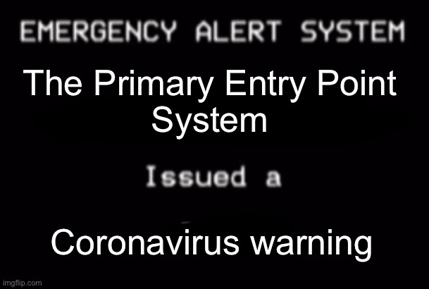 Emergency Alert System | The Primary Entry Point
System Coronavirus warning | image tagged in emergency alert system | made w/ Imgflip meme maker