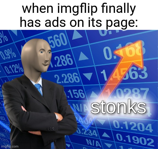 stonks | when imgflip finally has ads on its page: | image tagged in stonks,ads,imgflip,funny memes,meme man,memes | made w/ Imgflip meme maker