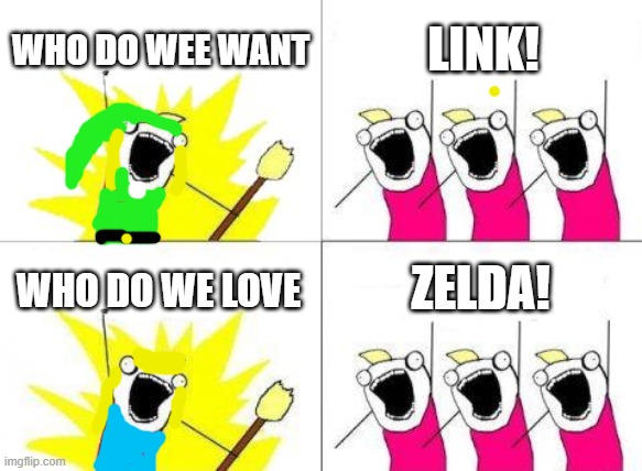 What Do We Want | WHO DO WEE WANT; LINK! ZELDA! WHO DO WE LOVE | image tagged in memes,what do we want | made w/ Imgflip meme maker