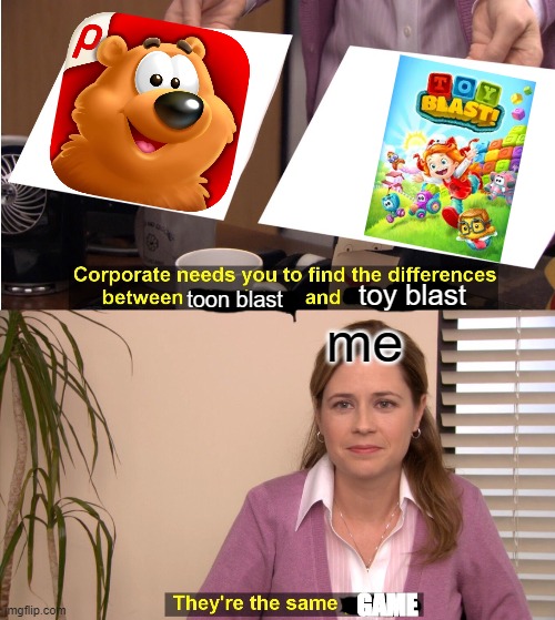 Play Store Gave Birth to Identical Twins | toon blast; toy blast; me; GAME | image tagged in memes,they're the same picture | made w/ Imgflip meme maker