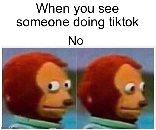 *MARKED* Monkey Puppet | When you see someone doing tiktok; No | image tagged in memes,monkey puppet | made w/ Imgflip meme maker