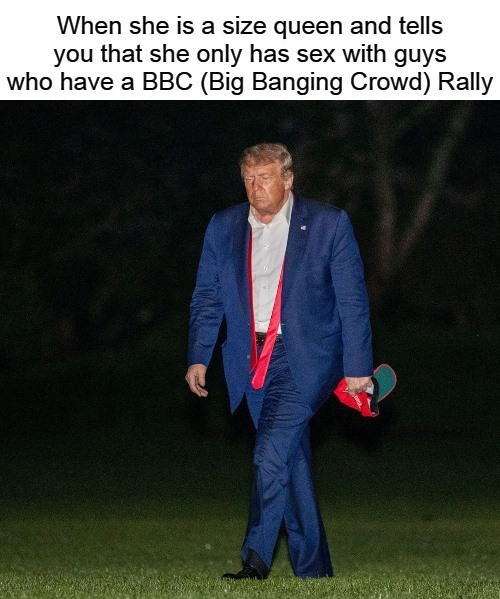 Trump She Only Has Sex With Guys Who Have A BBC Rally Blank Meme Template