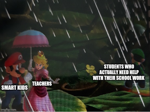 STUDENTS WHO ACTUALLY NEED HELP WITH THEIR SCHOOL WORK; TEACHERS; SMART KIDS | image tagged in mario,super smash bros,luigi,school,teachers | made w/ Imgflip meme maker