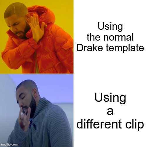 Drake Hotline Bling Meme | Using the normal Drake template; Using a different clip | image tagged in memes,drake hotline bling | made w/ Imgflip meme maker