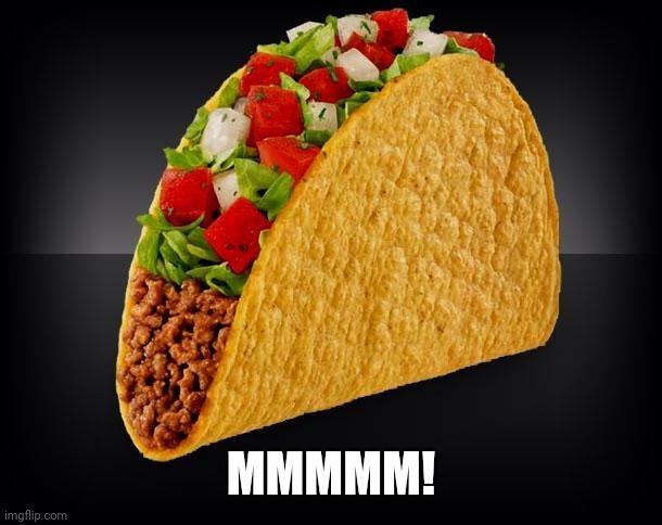 Taco |  MMMMM! | image tagged in taco | made w/ Imgflip meme maker