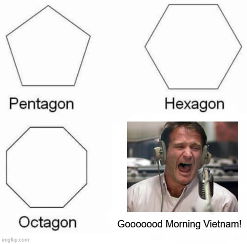 Adrian Croneaur | Gooooood Morning Vietnam! | image tagged in memes,pentagon hexagon octagon | made w/ Imgflip meme maker